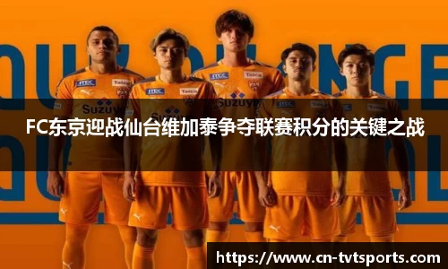 FC东京迎战仙台维加泰争夺联赛积分的关键之战